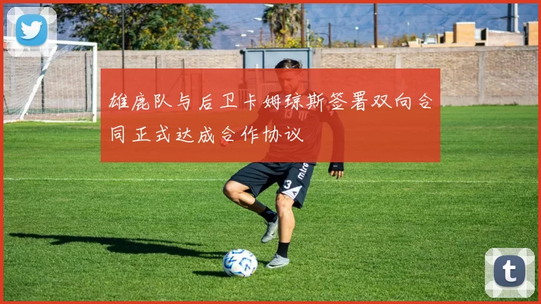 雄鹿队与后卫卡姆琼斯签署双向合同正式达成合作协议